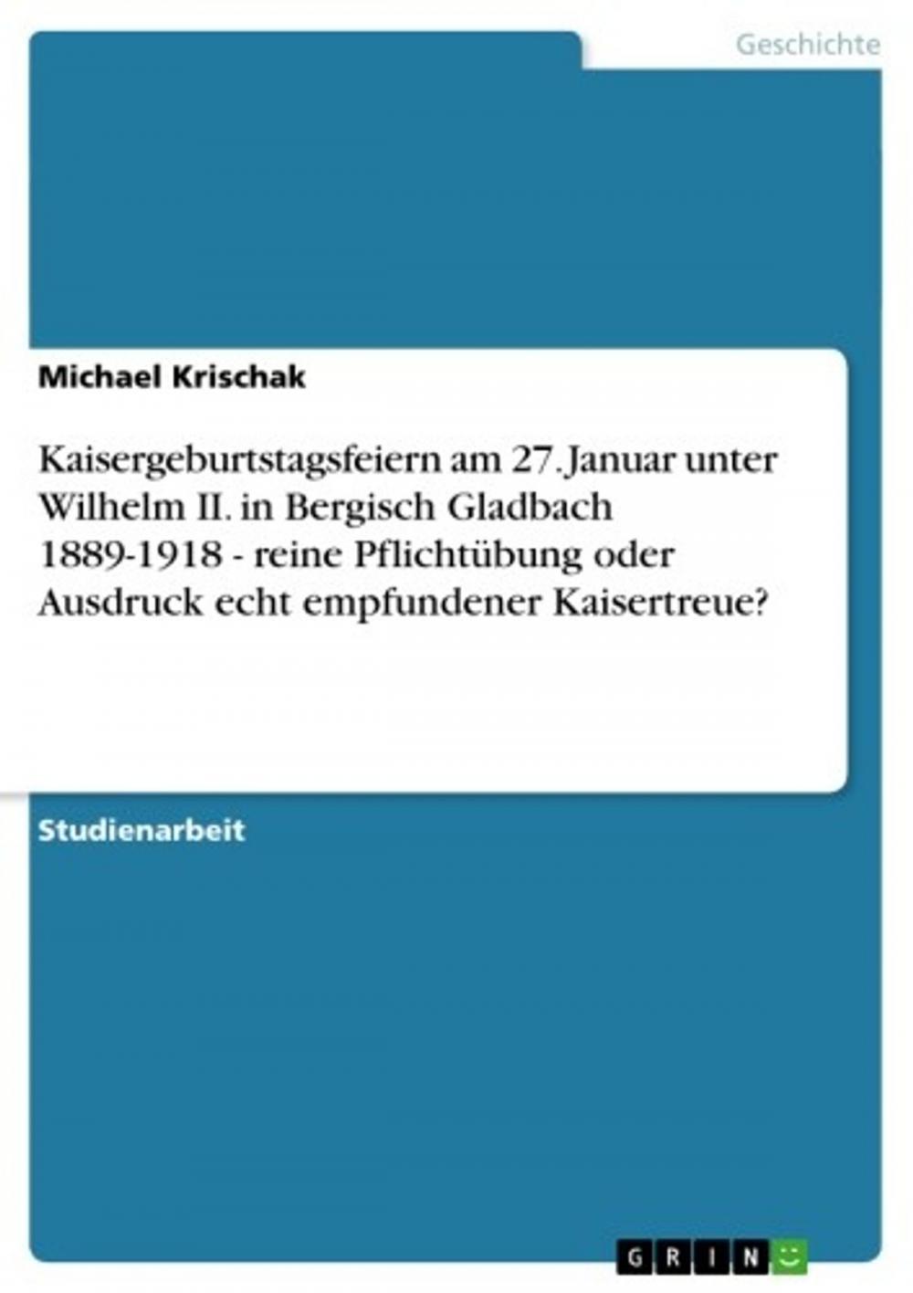 Big bigCover of Kaisergeburtstagsfeiern am 27. Januar unter Wilhelm II. in Bergisch Gladbach 1889-1918 - reine Pflichtübung oder Ausdruck echt empfundener Kaisertreue?