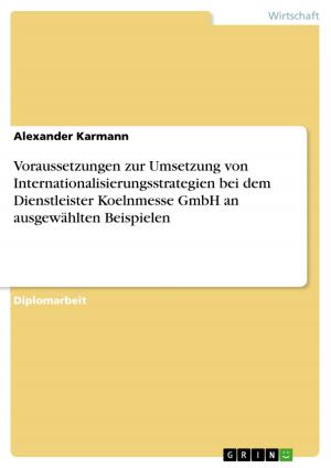 Cover of the book Voraussetzungen zur Umsetzung von Internationalisierungsstrategien bei dem Dienstleister Koelnmesse GmbH an ausgewählten Beispielen by Andreas Lins