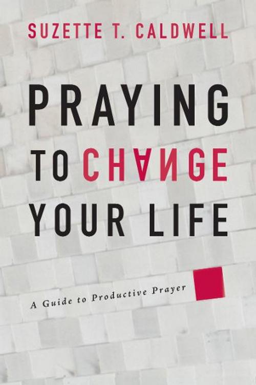 Cover of the book Praying to Change Your Life by Suzette T Caldwell, Destiny Image, Inc.
