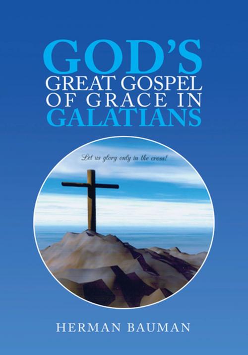 Cover of the book God's Great Gospel of Grace in Galatians by Herman Bauman, Xlibris US