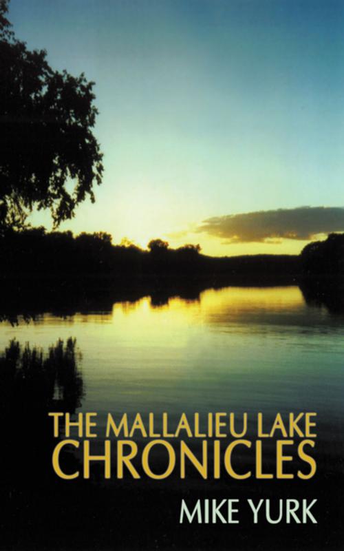 Cover of the book The Mallalieu Lake Chronicles by Mike Yurk, AuthorHouse