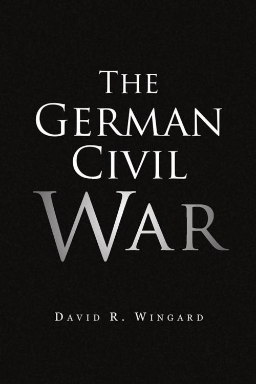 Cover of the book The German Civil War by David R. Wingard, Xlibris US