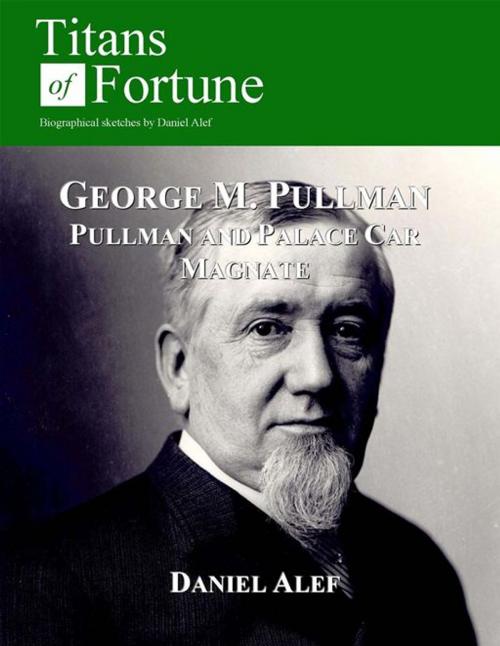 Cover of the book George M. Pullman: Palace Car Magnate by Daniel Alef, Titans of Fortune Publishing