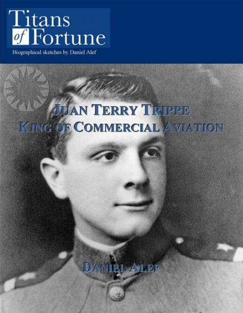 Cover of the book Juan Terry Trippe: King Of Commercial Aviation by Daniel Alef, Titans of Fortune Publishing