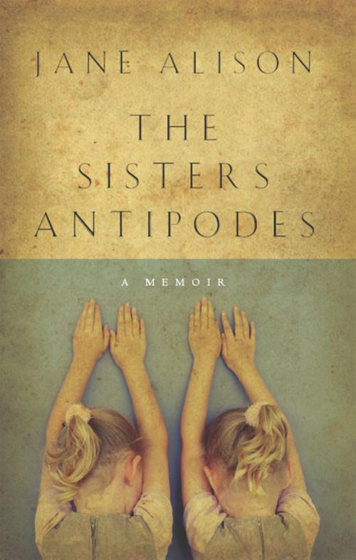 Cover of the book The Sisters Antipodes by Jane Alison, Allen & Unwin