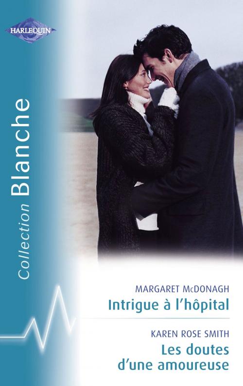 Cover of the book Intrigue à l'hôpital - Les doutes d'une amoureuse (Harlequin Blanche) by Margaret McDonagh, Karen Rose Smith, Harlequin