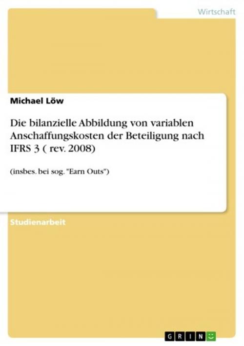 Cover of the book Die bilanzielle Abbildung von variablen Anschaffungskosten der Beteiligung nach IFRS 3 ( rev. 2008) by Michael Löw, GRIN Verlag