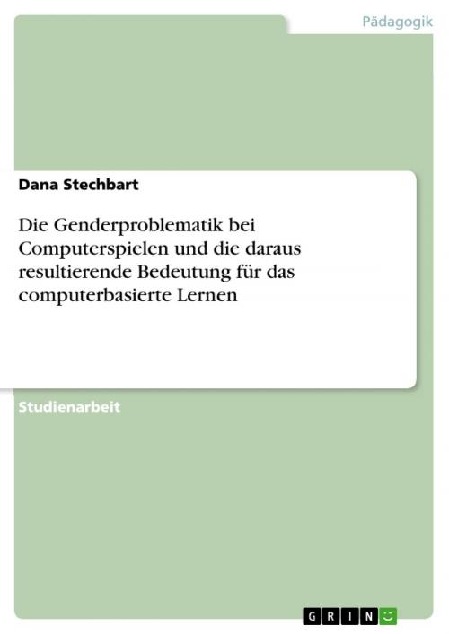 Cover of the book Die Genderproblematik bei Computerspielen und die daraus resultierende Bedeutung für das computerbasierte Lernen by Dana Stechbart, GRIN Verlag