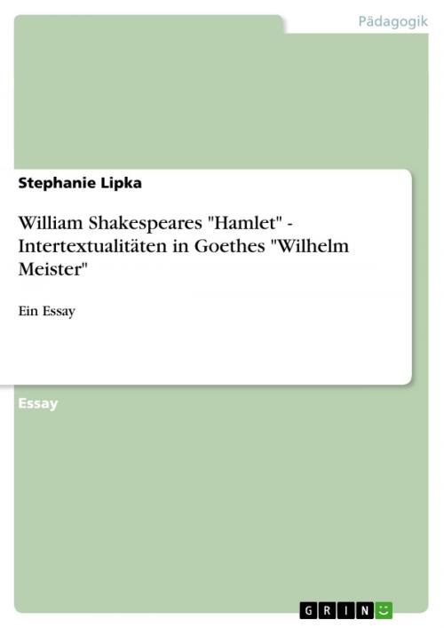 Cover of the book William Shakespeares 'Hamlet' - Intertextualitäten in Goethes 'Wilhelm Meister' by Stephanie Lipka, GRIN Verlag