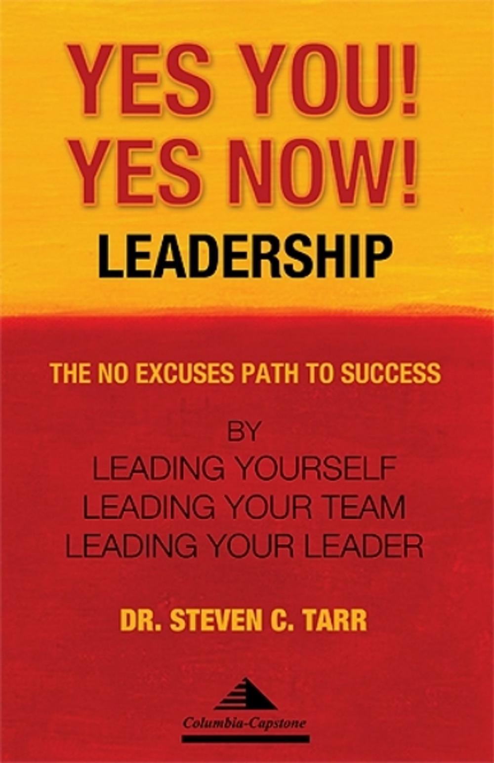 Big bigCover of Yes You! Yes Now! Leadership: The No Excuses Path to Success by Leading Yourself, Leading Your Team, and Leading Your Leader