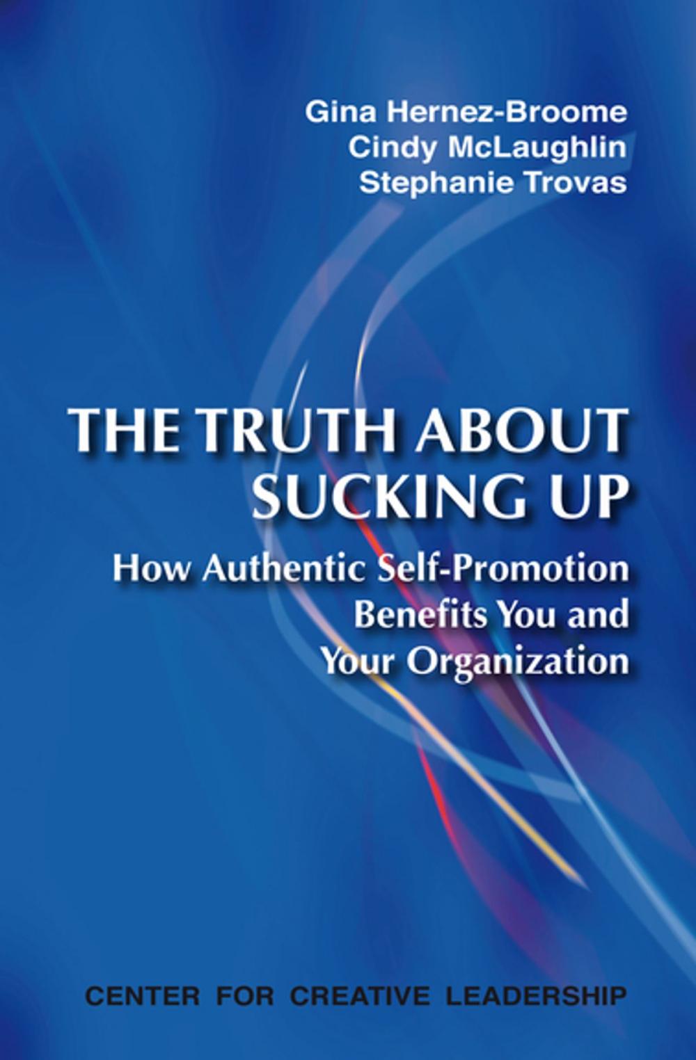 Big bigCover of The Truth About Sucking Up: How Authentic Self-Promotion Benefits You and Your Organization