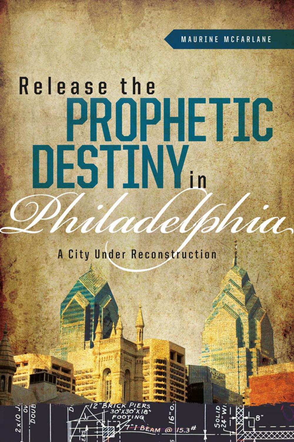 Big bigCover of Release the Prophetic Destiny in Philadelphia: A City Under Reconstruction