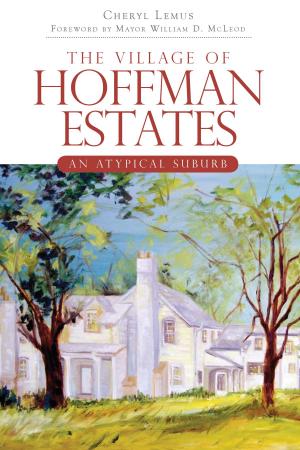 Cover of the book The Village of Hoffman Estates: An Atypical Suburb by Deborah L. Duvall