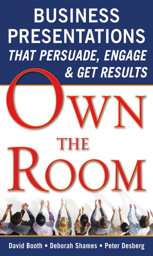 Cover of the book Own the Room: Business Presentations that Persuade, Engage, and Get Results by David Booth, Deborah Shames, Peter Desberg, McGraw-Hill Education