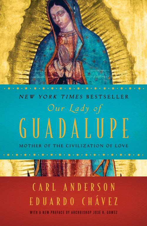 Cover of the book Our Lady of Guadalupe by Carl Anderson, Eduardo Chavez, The Crown Publishing Group