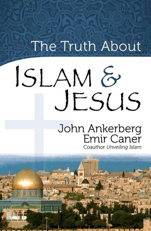 Cover of the book The Truth About Islam and Jesus by John Ankerberg, Emir Caner, Harvest House Publishers