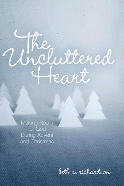 Cover of the book The Uncluttered Heart by Beth A. Richardson, Upper Room