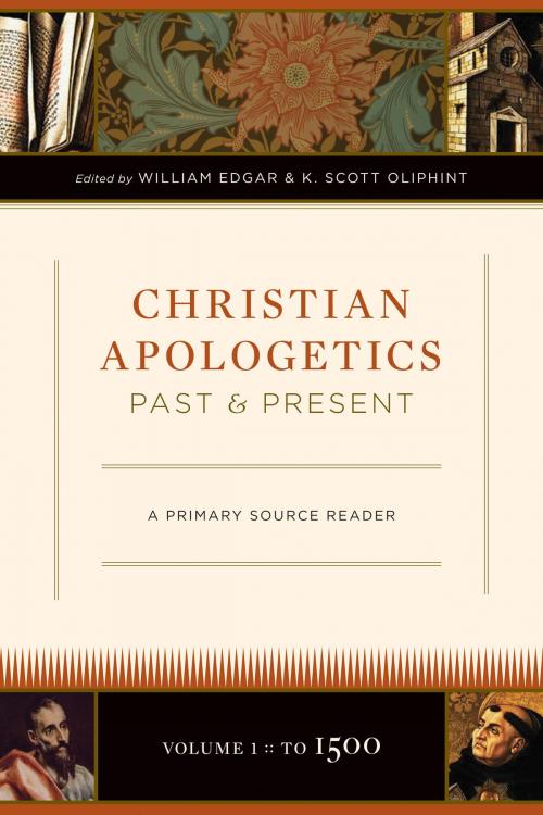 Cover of the book Christian Apologetics Past and Present (Volume 1, To 1500) by John Chrysostom, Thomas Aquinas, Girolamo Savonarola, Justin Martyr, Peter Abelard, Raymond Lull, Crossway