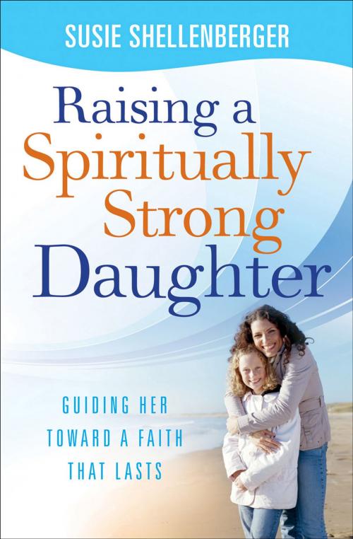 Cover of the book Raising a Spiritually Strong Daughter by Susie Shellenberger, Baker Publishing Group