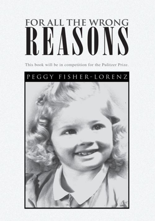 Cover of the book For All the Wrong Reasons by Peggy Fisher-Lorenz, Xlibris US