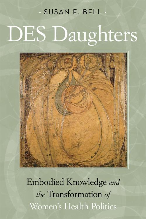 Cover of the book DES Daughters, Embodied Knowledge, and the Transformation of Women's Health Politics in the Late Twentieth Century by Susan E. Bell, Temple University Press