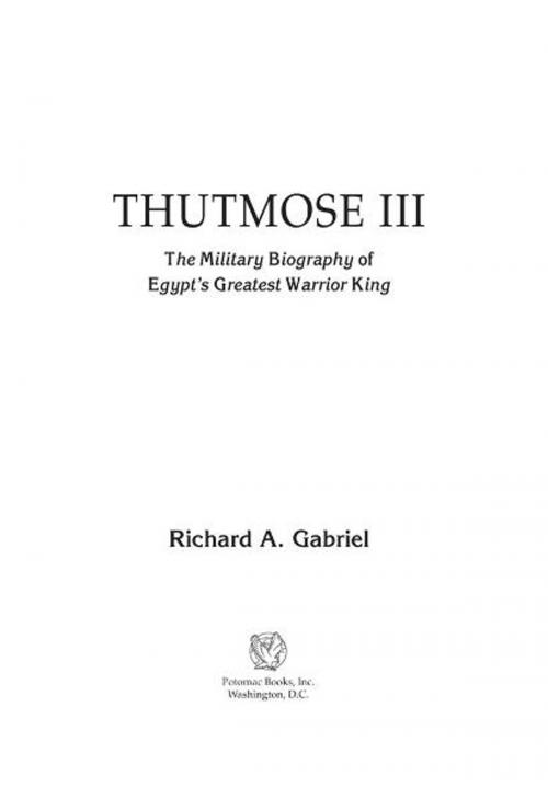 Cover of the book Thutmose III: The Military Biography of Egypt's Greatest Warrior King by Richard A. Gabriel, Potomac Books Inc.