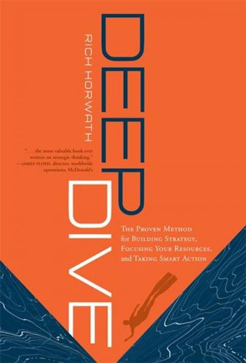 Cover of the book Deep Dive: The Proven Method for Building Strategy, Focusing Your Resources, and Taking Smart Action by Rich Horwath, Greenleaf Book Group