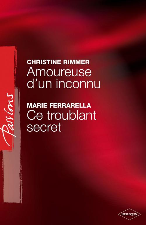 Cover of the book Amoureuse d'un inconnu - Ce troublant secret (Harlequin Passions) by Christine Rimmer, Marie Ferrarella, Harlequin