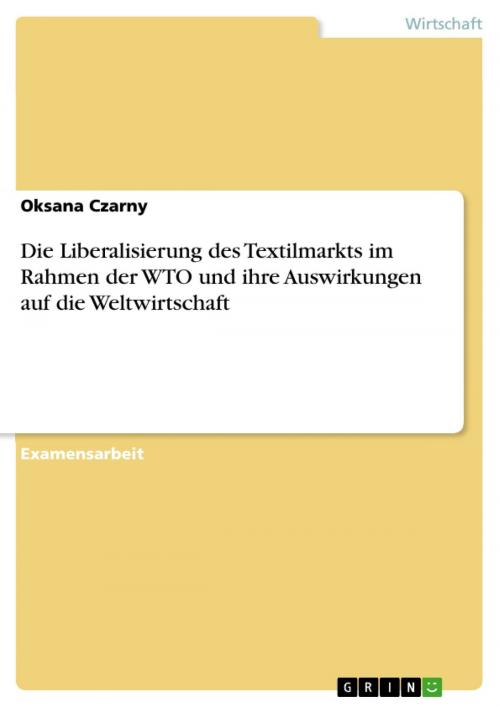 Cover of the book Die Liberalisierung des Textilmarkts im Rahmen der WTO und ihre Auswirkungen auf die Weltwirtschaft by Oksana Czarny, GRIN Verlag