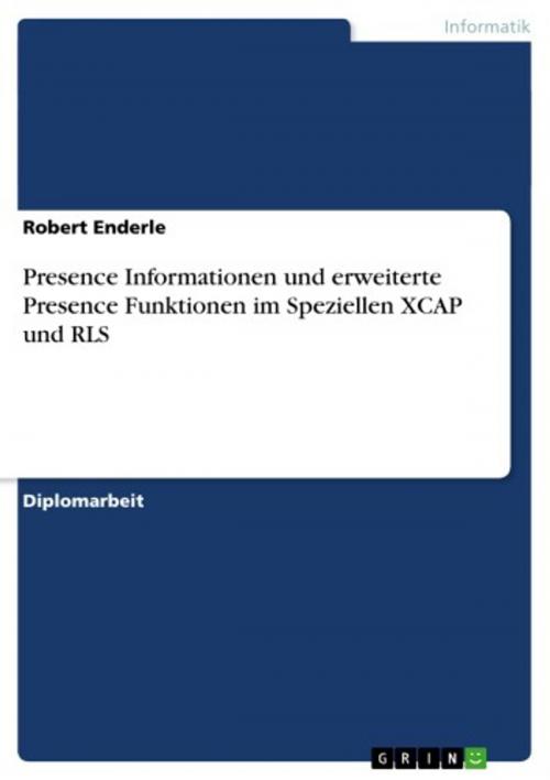 Cover of the book Presence Informationen und erweiterte Presence Funktionen im Speziellen XCAP und RLS by Robert Enderle, GRIN Verlag