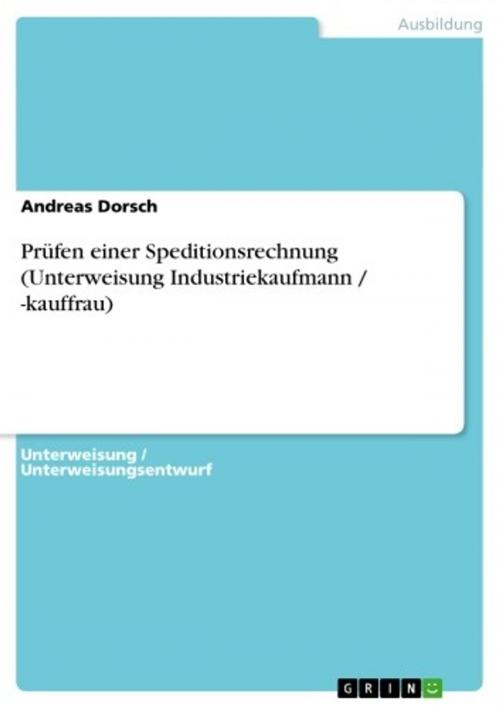 Cover of the book Prüfen einer Speditionsrechnung (Unterweisung Industriekaufmann / -kauffrau) by Andreas Dorsch, GRIN Verlag