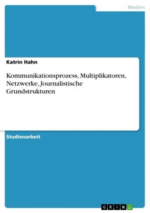 Cover of the book Kommunikationsprozess, Multiplikatoren, Netzwerke, Journalistische Grundstrukturen by Katrin Hahn, GRIN Verlag