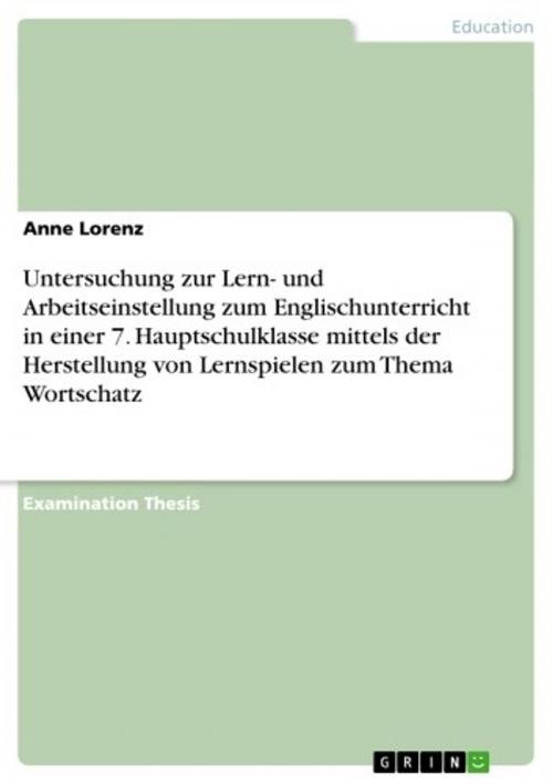 Cover of the book Untersuchung zur Lern- und Arbeitseinstellung zum Englischunterricht in einer 7. Hauptschulklasse mittels der Herstellung von Lernspielen zum Thema Wortschatz by Anne Lorenz, GRIN Publishing