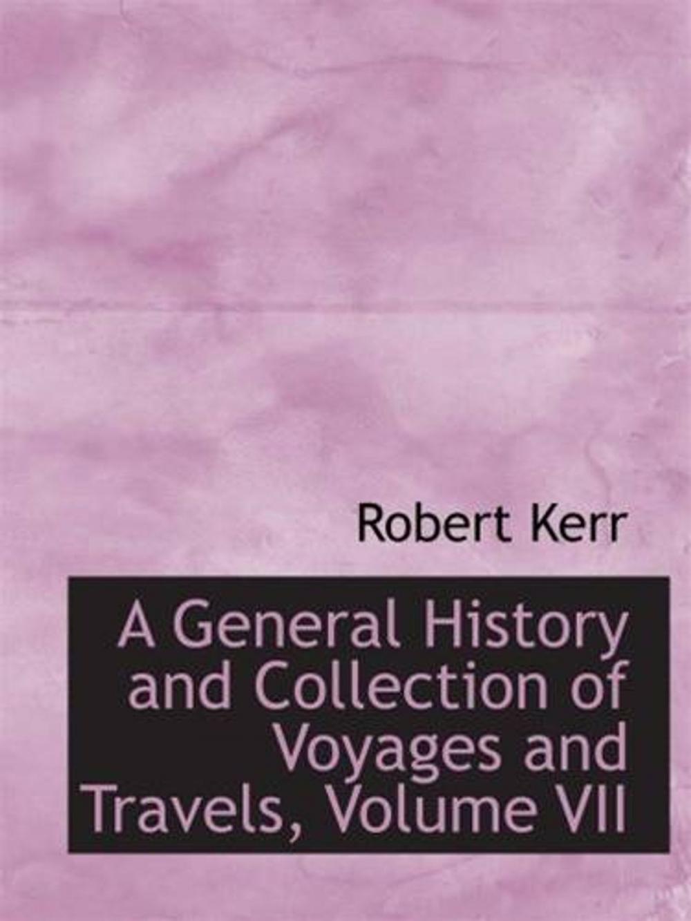 Big bigCover of A General History And Collection Of Voyages And Travels, Volume VII