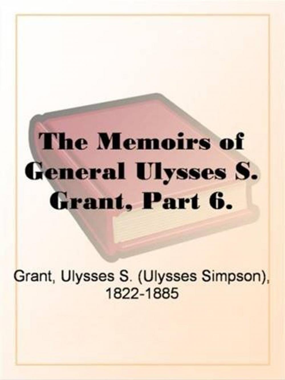Big bigCover of The Memoirs Of General Ulysses S. Grant, Part 6.