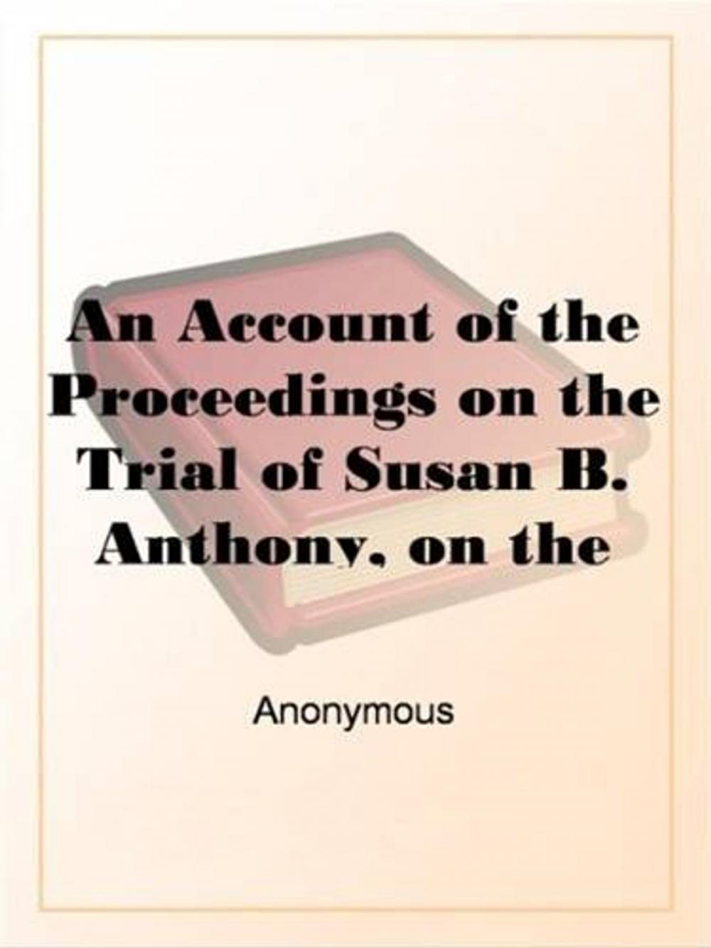 Big bigCover of An Account Of The Proceedings On The Trial Of Susan B. Anthony