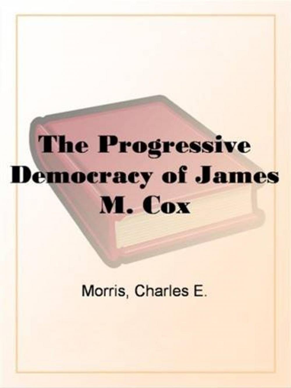 Big bigCover of The Progressive Democracy Of James M. Cox