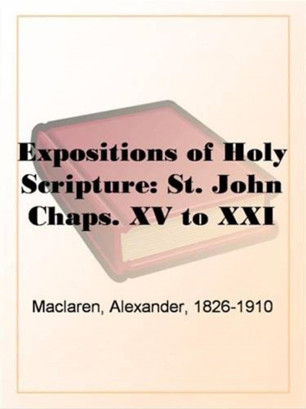 Big bigCover of Expositions Of Holy Scripture: St. John Chaps. XV To XXI