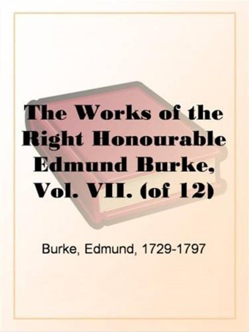 Big bigCover of The Works Of The Right Honourable Edmund Burke, Vol. VII. (Of 12)