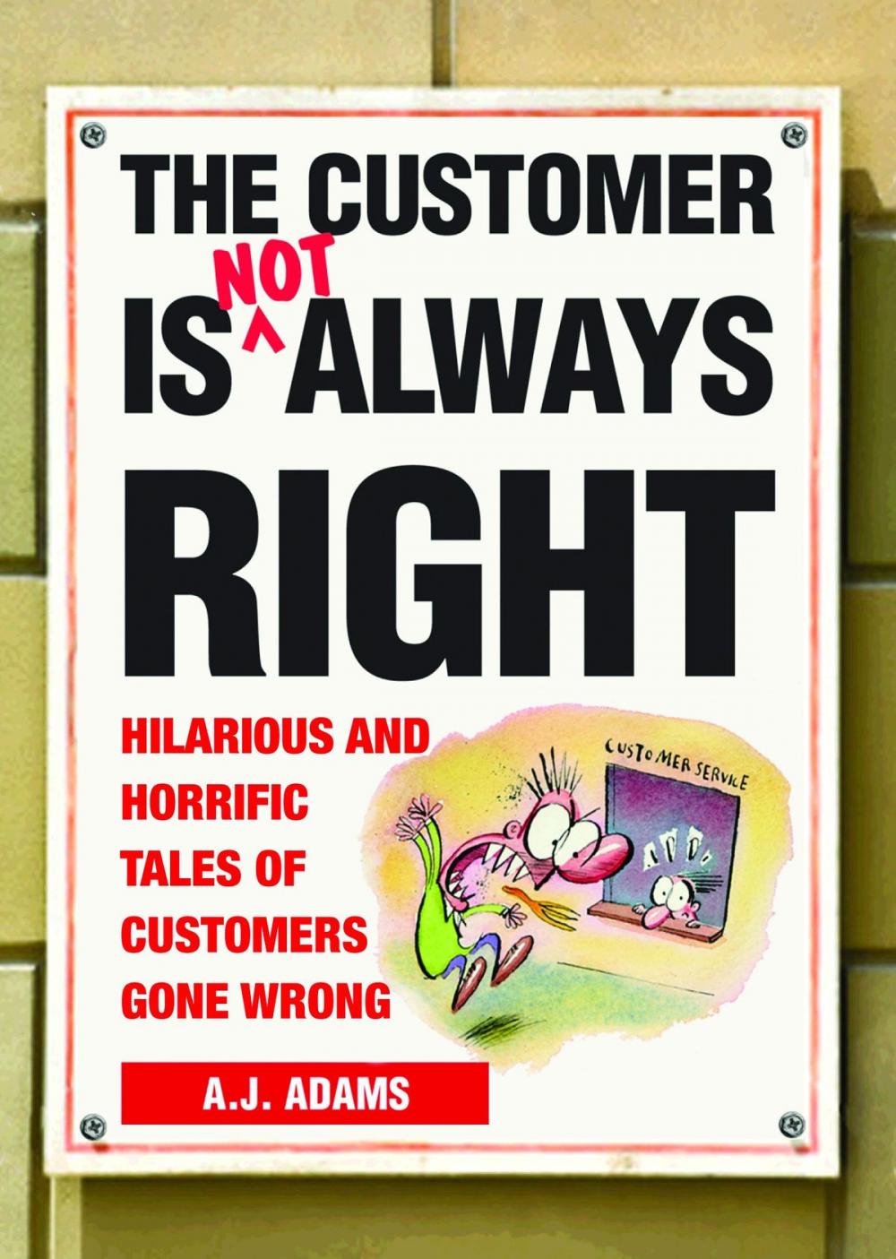 Big bigCover of The Customer Is Not Always Right: Hilarious and Horrific Tales of Customers Gone Wrong