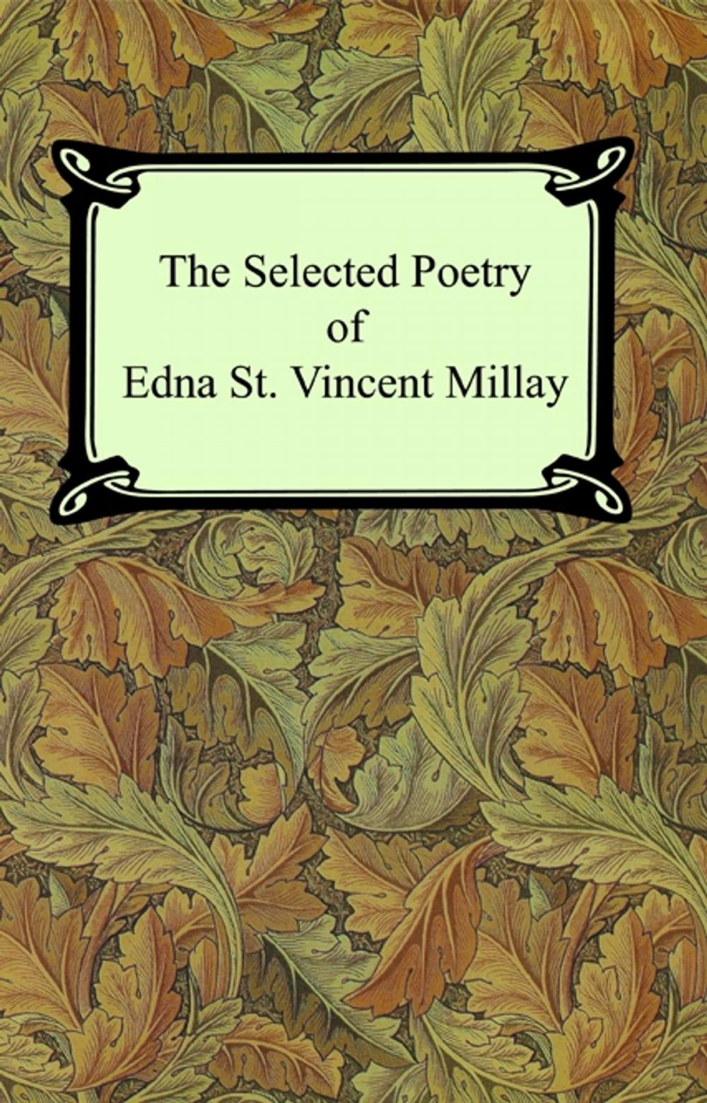 Big bigCover of The Selected Poetry of Edna St. Vincent Millay (Renascence and Other Poems, A Few Figs From Thistles, Second April, and The Ballad of the Harp-Weaver)