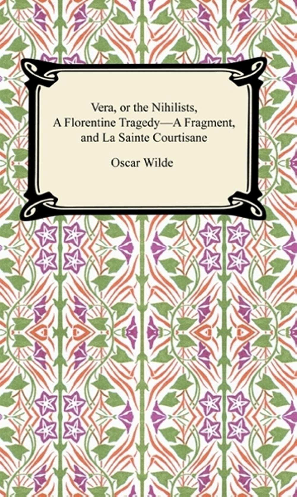 Big bigCover of Vera, or The Nihilists, A Florentine Tragedy—A Fragment, and La Sainte Courtisane