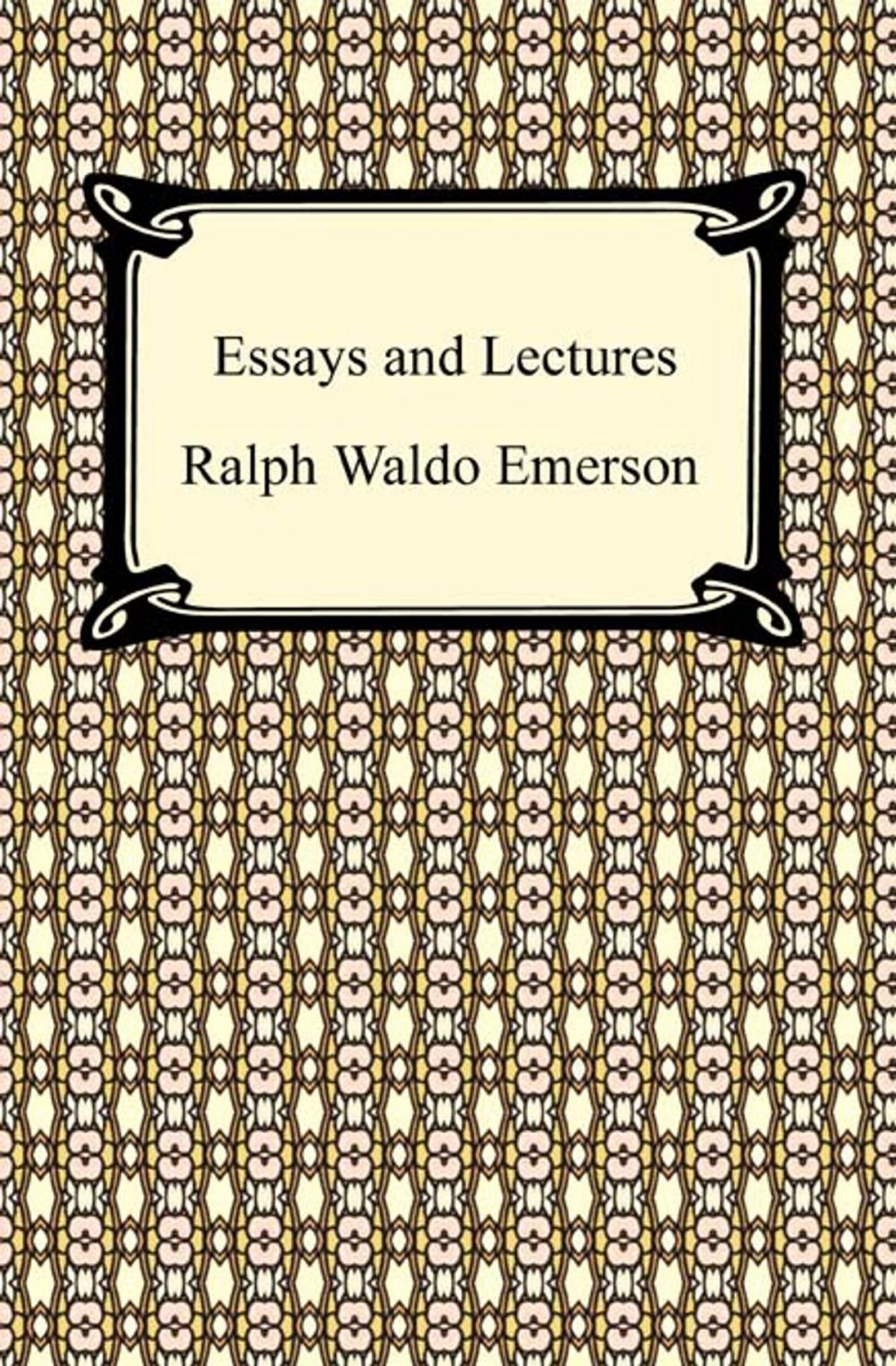 Big bigCover of Essays and Lectures: (Nature: Addresses and Lectures, Essays: First and Second Series, Representative Men, English Traits, and The Conduct of Life)