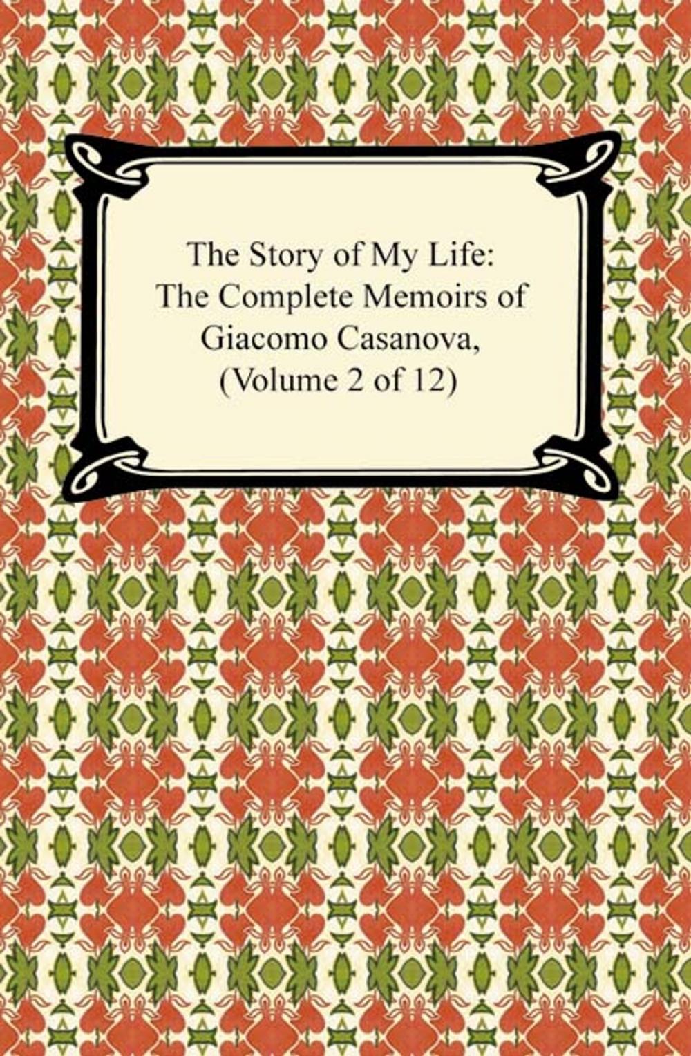 Big bigCover of The Story of My Life (The Complete Memoirs of Giacomo Casanova, Volume 2 of 12)