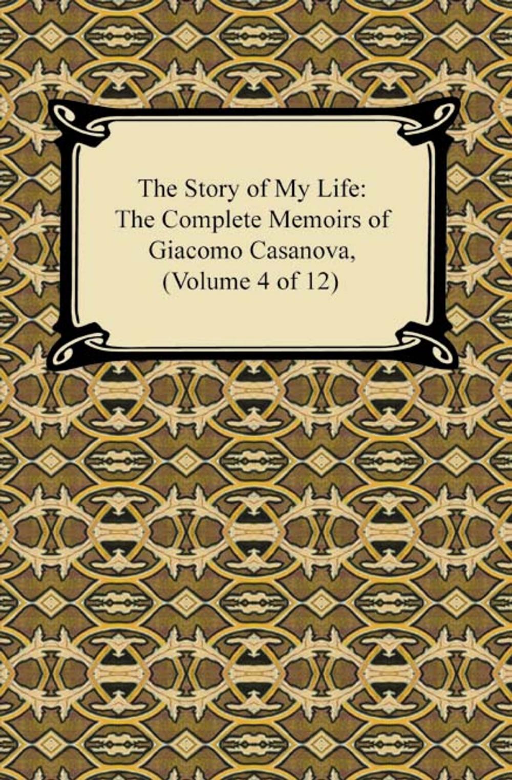 Big bigCover of The Story of My Life (The Complete Memoirs of Giacomo Casanova, Volume 4 of 12)