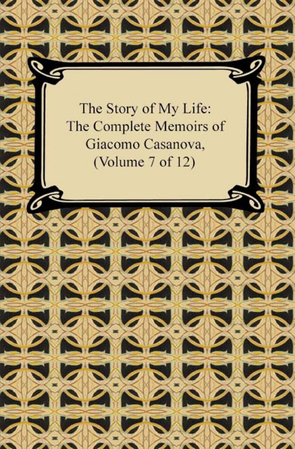 Big bigCover of The Story of My Life (The Complete Memoirs of Giacomo Casanova, Volume 7 of 12)