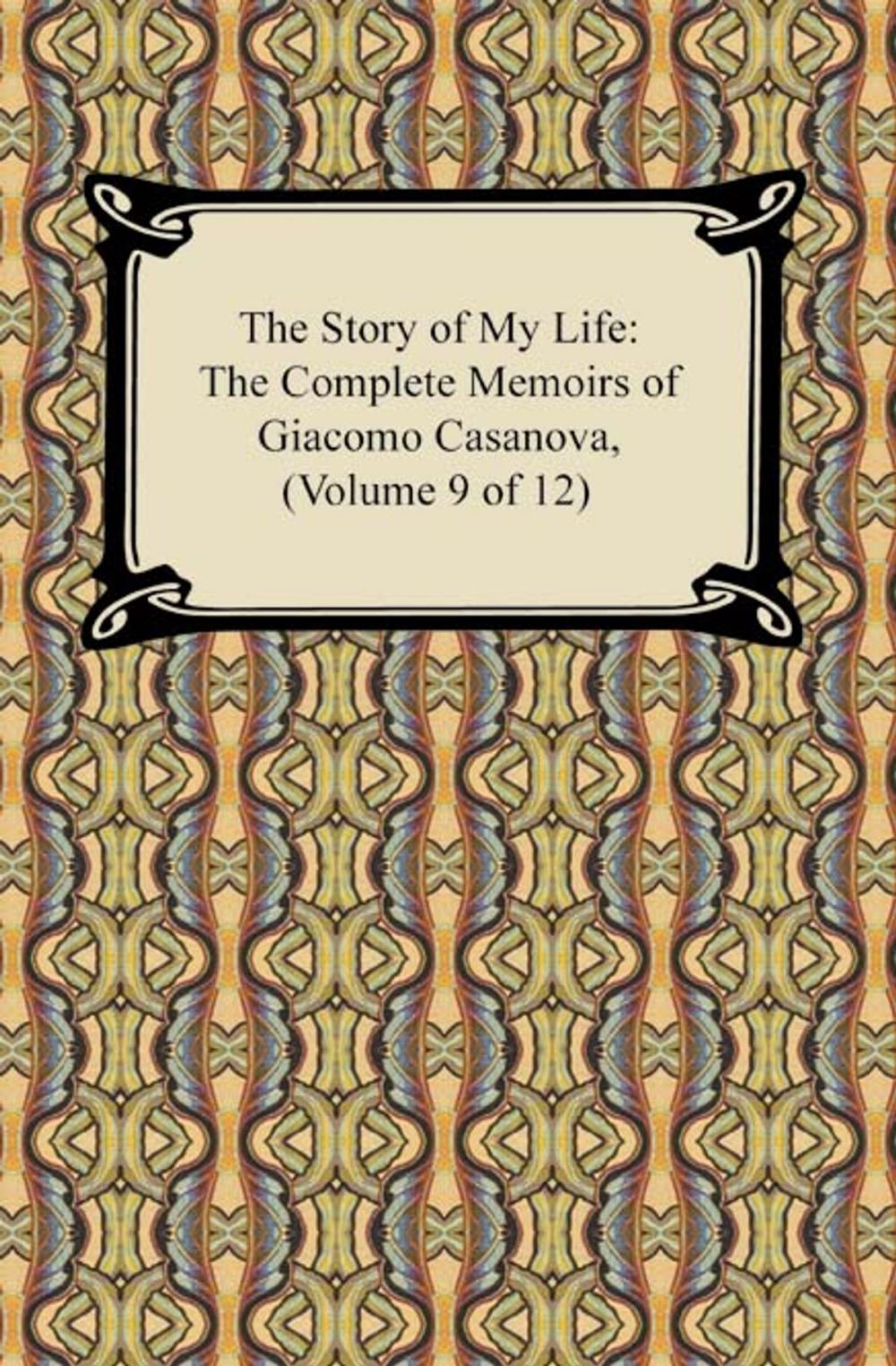 Big bigCover of The Story of My Life (The Complete Memoirs of Giacomo Casanova, Volume 9 of 12)