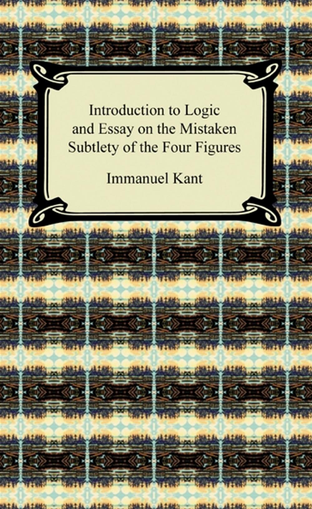 Big bigCover of Kant's Introduction to Logic and Essay on the Mistaken Subtlety of the Four Figures