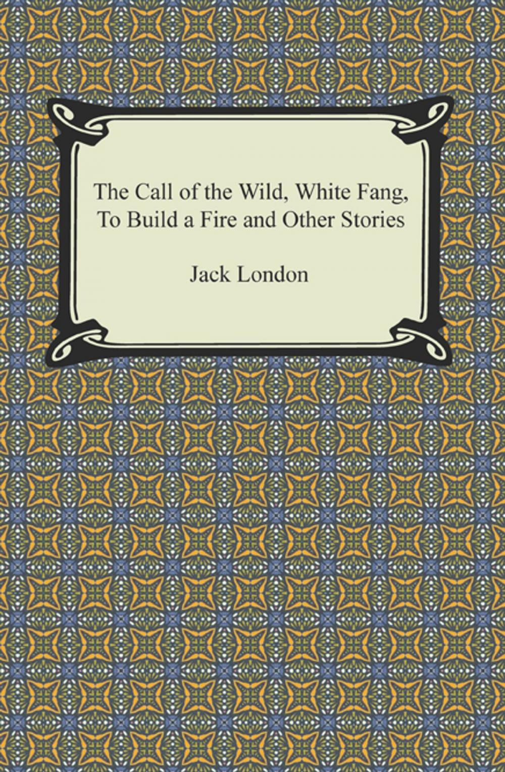 Big bigCover of The Call of the Wild, White Fang, To Build a Fire and Other Stories