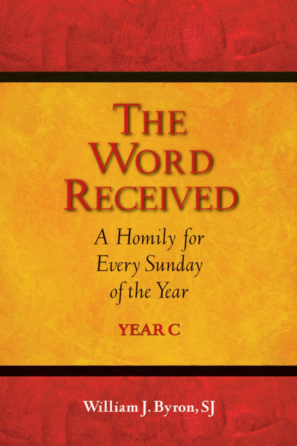 Big bigCover of Word Received, The: A Homily for Every Sunday of the Year; Year C